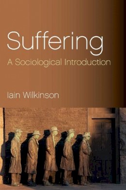 Iain Wilkinson - Suffering: A Sociological Introduction - 9780745631967 - V9780745631967