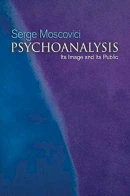 Serge Moscovici - Psychoanalysis: Its image and its public - 9780745632698 - V9780745632698