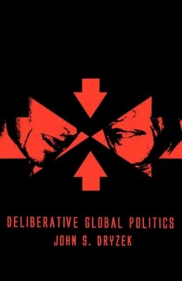 John S. Dryzek - Deliberative Global Politics: Discourse and Democracy in a Divided World - 9780745634128 - V9780745634128