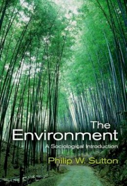 Philip W. Sutton - The Environment: A Sociological Introduction - 9780745634326 - V9780745634326