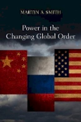 Martin A. Smith - Power in the Changing Global Order: The US, Russia and China - 9780745634715 - V9780745634715