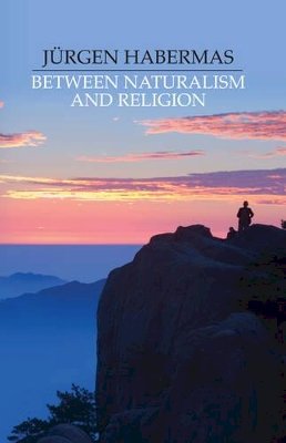 Jürgen Habermas - Between Naturalism and Religion: Philosophical Essays - 9780745638249 - V9780745638249