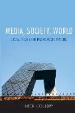 Nick Couldry - Media, Society, World: Social Theory and Digital Media Practice - 9780745639215 - V9780745639215