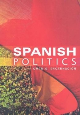 Omar G. Encarnacion - Spanish Politics: Democracy after Dictatorship - 9780745639932 - V9780745639932