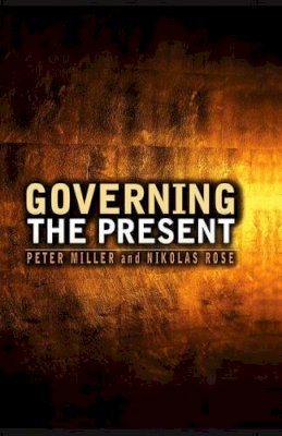 Rose, Nikolas; Miller, Peter - Governing the Present - 9780745641003 - V9780745641003