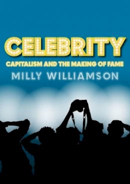 Milly Williamson - Celebrity: Capitalism and the Making of Fame - 9780745641041 - V9780745641041