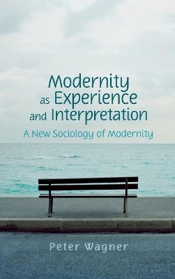 Peter Wagner - Modernity as Experience and Interpretation - 9780745642185 - V9780745642185