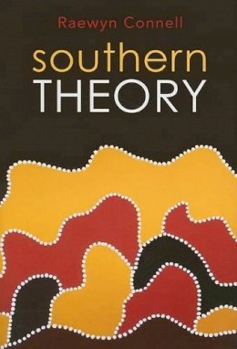 Raewyn Connell - Southern Theory: Social Science And The Global Dynamics Of Knowledge - 9780745642499 - V9780745642499