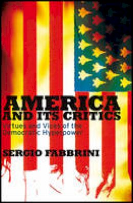 Sergio Fabbrini - America and Its Critics: Virtues and Vices of the Democratic Hyperpower - 9780745642512 - V9780745642512