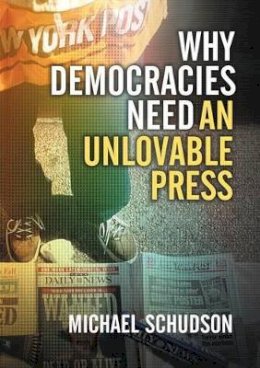 Michael Schudson - Why Democracies Need an Unlovable Press - 9780745644530 - V9780745644530