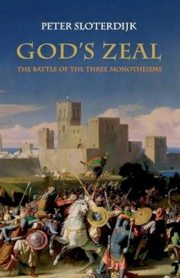 Peter Sloterdijk - God´s Zeal: The Battle of the Three Monotheisms - 9780745645070 - V9780745645070