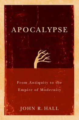 John R. Hall - Apocalypse: From Antiquity to the Empire of Modernity - 9780745645087 - V9780745645087