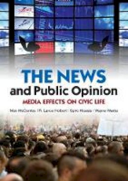 Maxwell McCombs - The News and Public Opinion: Media Effects on Civic Life - 9780745645193 - V9780745645193