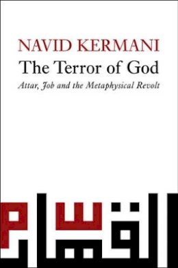 Navid Kermani - The Terror of God: Attar, Job and the Metaphysical Revolt - 9780745645261 - V9780745645261