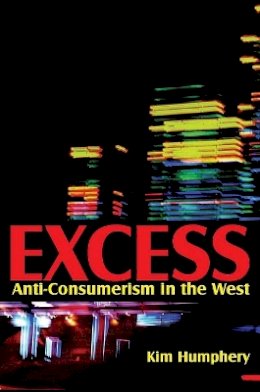 Kim Humphery - Excess: Anti-consumerism in the West - 9780745645407 - V9780745645407