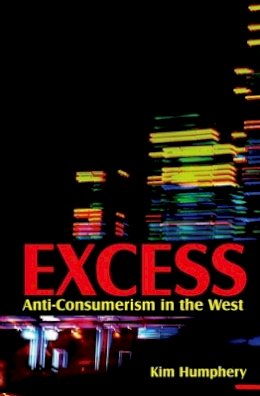 Kim Humphery - Excess: Anti-consumerism in the West - 9780745645414 - V9780745645414