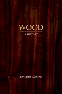 Joachim Radkau - Wood: A History - 9780745646886 - V9780745646886