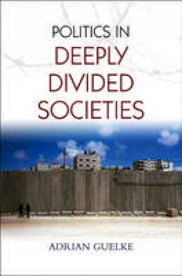 Adrian Guelke - Politics in Deeply Divided Societies - 9780745648507 - V9780745648507