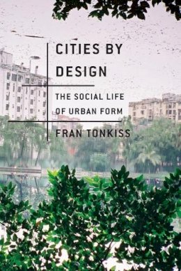 Fran Tonkiss - Cities by Design: The Social Life of Urban Form - 9780745648989 - V9780745648989