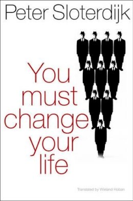 Peter Sloterdijk - You Must Change Your Life - 9780745649221 - V9780745649221