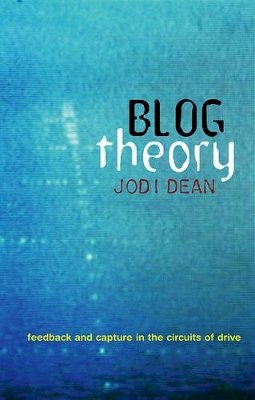 Jodi Dean - Blog Theory: Feedback and Capture in the Circuits of Drive - 9780745649696 - V9780745649696