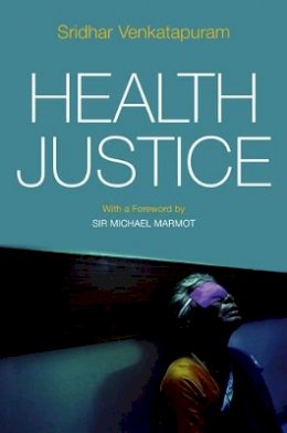 Sridhar Venkatapuram - Health Justice: An Argument from the Capabilities Approach - 9780745650340 - V9780745650340