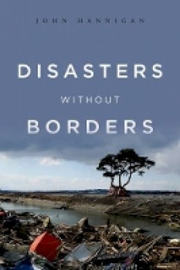 John Hannigan - Disasters Without Borders: The International Politics of Natural Disasters - 9780745650685 - V9780745650685