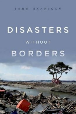 John Hannigan - Disasters Without Borders: The International Politics of Natural Disasters - 9780745650692 - V9780745650692