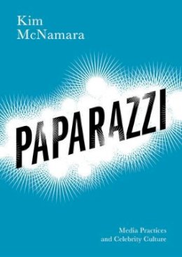 Kim McNamara - Paparazzi: Media Practices and Celebrity Culture - 9780745651736 - V9780745651736