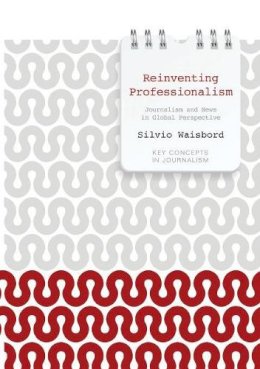 Silvio Waisbord - Reinventing Professionalism: Journalism and News in Global Perspective - 9780745651927 - V9780745651927