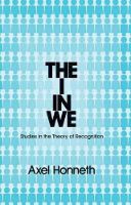 Axel Honneth - The I in We: Studies in the Theory of Recognition - 9780745652320 - V9780745652320