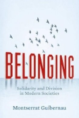 Montserrat Guibernau - Belonging: Solidarity and Division in Modern Societies - 9780745655079 - V9780745655079