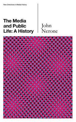 John Nerone - The Media and Public Life: A History (New Directions in Media History - Polity) - 9780745660202 - V9780745660202