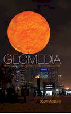 Scott McQuire - Geomedia: Networked Cities and the Future of Public Space - 9780745660752 - V9780745660752