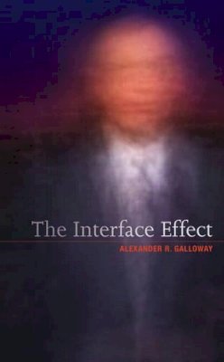 Alexander R. Galloway - The Interface Effect - 9780745662534 - V9780745662534