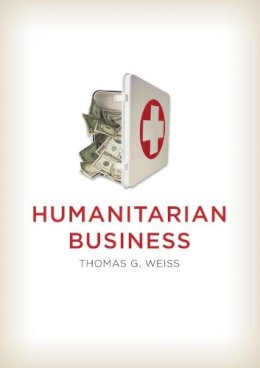 Thomas G. Weiss - The Humanitarian Business - 9780745663326 - V9780745663326