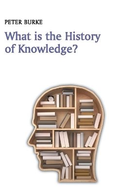 Peter Burke - What is the History of Knowledge? - 9780745669830 - V9780745669830