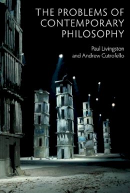 Paul Livingston - The Problems of Contemporary Philosophy: A Critical Guide for the Unaffiliated - 9780745670294 - V9780745670294