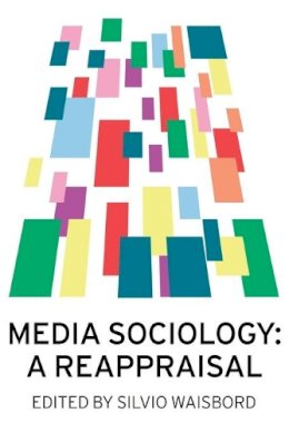 Silvio Waisbord - Media Sociology: A Reappraisal - 9780745670560 - V9780745670560