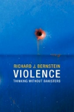 Richard J. Bernstein - Violence: Thinking without Banisters - 9780745670638 - V9780745670638