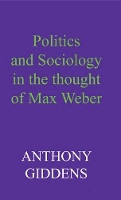 Anthony Giddens - Politics and Sociology in the Thought of Max Weber - 9780745670966 - V9780745670966