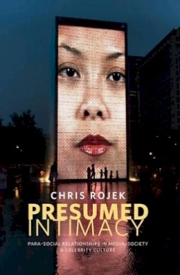 Chris Rojek - Presumed Intimacy: Parasocial Interaction in Media, Society and Celebrity Culture - 9780745671109 - V9780745671109