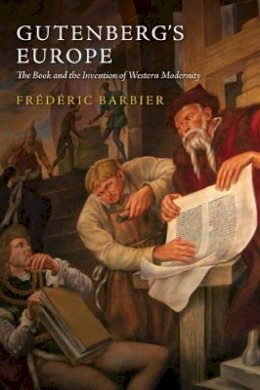 Frédéric Barbier - Gutenberg's Europe: The Book and the Invention of Western Modernity - 9780745672571 - V9780745672571