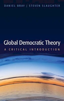 Daniel Bray - Global Democratic Theory: A Critical Introduction - 9780745680873 - V9780745680873