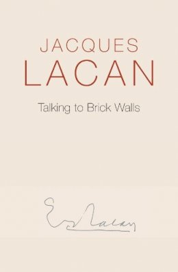 Jacques Lacan - Talking to Brick Walls: A Series of Presentations in the Chapel at Sainte-Anne Hospital - 9780745682426 - V9780745682426