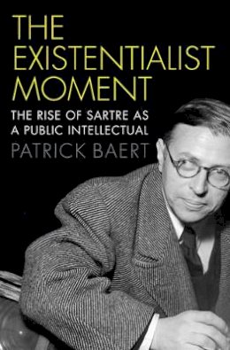 Patrick Baert - The Existentialist Moment: The Rise of Sartre as a Public Intellectual - 9780745685397 - V9780745685397