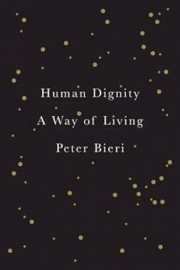 Peter Bieri - Human Dignity: A Way of Living - 9780745689012 - V9780745689012