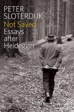 Peter Sloterdijk - Not Saved: Essays After Heidegger - 9780745696980 - V9780745696980