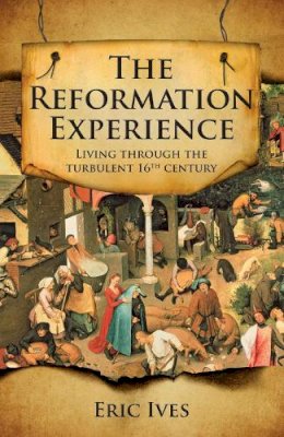 Professor Eric Ives - The Reformation Experience: Life in a Time of Change - 9780745952772 - V9780745952772