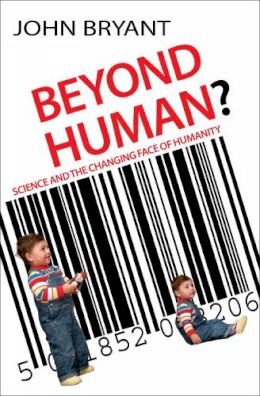 Professor John Bryant - Beyond Human?: Science and the Changing Face of Humanity - 9780745953960 - V9780745953960